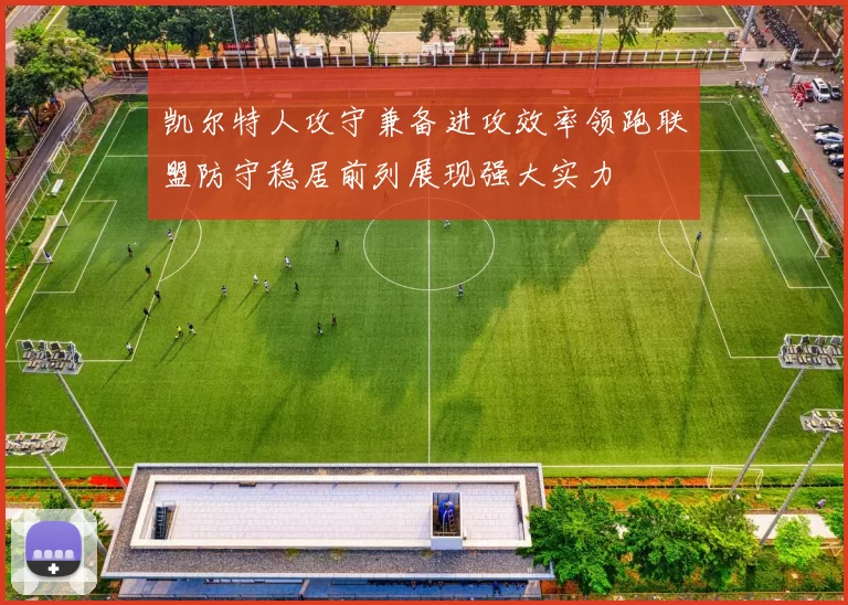 凯尔特人攻守兼备进攻效率领跑联盟防守稳居前列展现强大实力